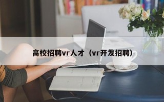 高校招聘vr人才（vr开发招聘）