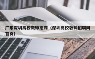 广东深圳高校教师招聘（深圳高校教师招聘网首页）