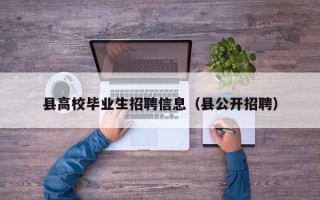 县高校毕业生招聘信息（县公开招聘）