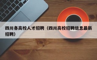 四川各高校人才招聘（四川高校招聘信息最新招聘）