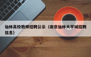仙林高校教师招聘公示（南京仙林大学城招聘信息）