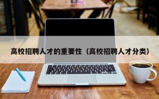 高校招聘人才的重要性（高校招聘人才分类）