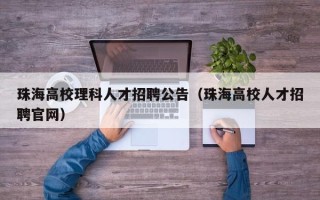 珠海高校理科人才招聘公告（珠海高校人才招聘官网）