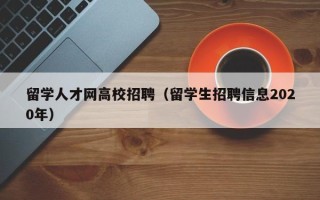留学人才网高校招聘（留学生招聘信息2020年）