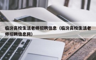 临汾高校生活老师招聘信息（临汾高校生活老师招聘信息网）