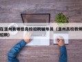 在温州有哪些高校招聘辅导员（温州高校教师招聘）