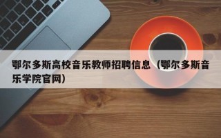 鄂尔多斯高校音乐教师招聘信息（鄂尔多斯音乐学院官网）