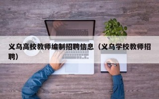 义乌高校教师编制招聘信息（义乌学校教师招聘）