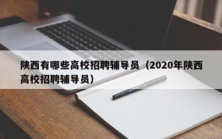 陕西有哪些高校招聘辅导员（2020年陕西高校招聘辅导员）