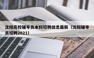 沈阳高校辅导员本科招聘信息最新（沈阳辅导员招聘2021）