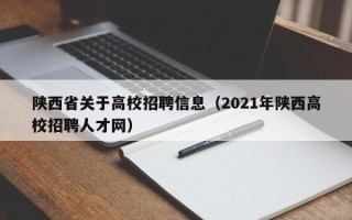 陕西省关于高校招聘信息（2021年陕西高校招聘人才网）