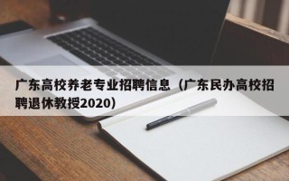 广东高校养老专业招聘信息（广东民办高校招聘退休教授2020）