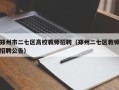 郑州市二七区高校教师招聘（郑州二七区教师招聘公告）
