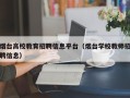 烟台高校教育招聘信息平台（烟台学校教师招聘信息）