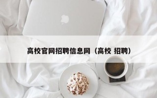 高校官网招聘信息网（高校 招聘）