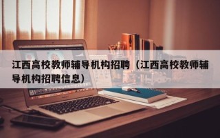 江西高校教师辅导机构招聘（江西高校教师辅导机构招聘信息）