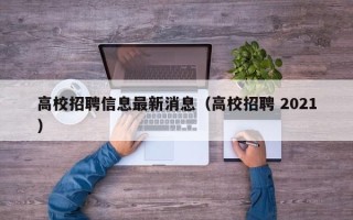 高校招聘信息最新消息（高校招聘 2021）