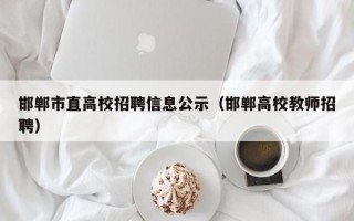 邯郸市直高校招聘信息公示（邯郸高校教师招聘）