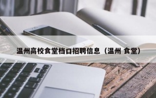 温州高校食堂档口招聘信息（温州 食堂）