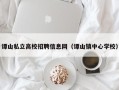 谭山私立高校招聘信息网（谭山镇中心学校）