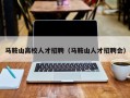 马鞍山高校人才招聘（马鞍山人才招聘会）