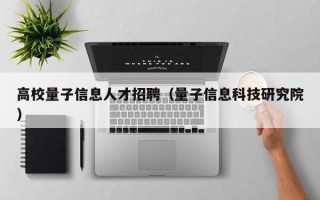 高校量子信息人才招聘（量子信息科技研究院）