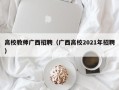 高校教师广西招聘（广西高校2021年招聘）