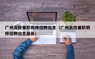 广州高校兼职教师招聘信息（广州高校兼职教师招聘信息最新）