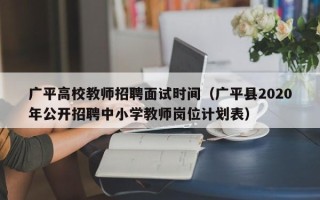 广平高校教师招聘面试时间（广平县2020年公开招聘中小学教师岗位计划表）