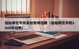 信阳师范学院高校教师招聘（信阳师范学院2020年招聘）