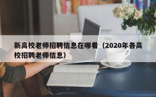 新高校老师招聘信息在哪看（2020年各高校招聘老师信息）