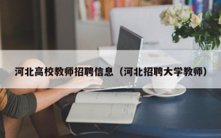 河北高校教师招聘信息（河北招聘大学教师）