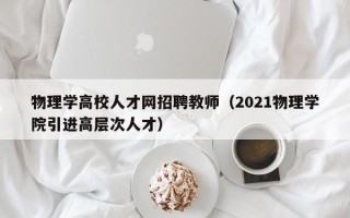 物理学高校人才网招聘教师（2021物理学院引进高层次人才）