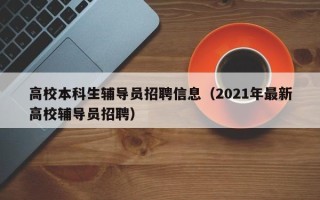 高校本科生辅导员招聘信息（2021年最新高校辅导员招聘）