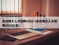 高校博士人才招聘2020（高校博士人才招聘2020公告）