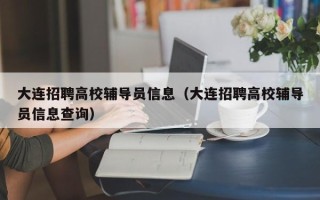 大连招聘高校辅导员信息（大连招聘高校辅导员信息查询）