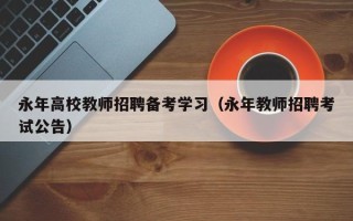 永年高校教师招聘备考学习（永年教师招聘考试公告）