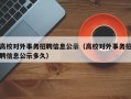 高校对外事务招聘信息公示（高校对外事务招聘信息公示多久）
