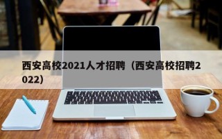 西安高校2021人才招聘（西安高校招聘2022）