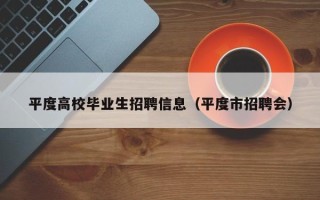 平度高校毕业生招聘信息（平度市招聘会）