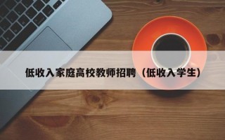 低收入家庭高校教师招聘（低收入学生）