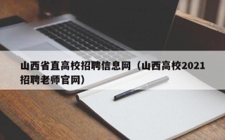 山西省直高校招聘信息网（山西高校2021招聘老师官网）