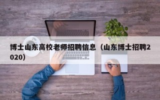 博士山东高校老师招聘信息（山东博士招聘2020）