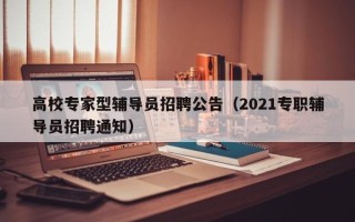 高校专家型辅导员招聘公告（2021专职辅导员招聘通知）