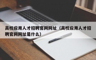 高校应用人才招聘官网网址（高校应用人才招聘官网网址是什么）
