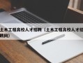 土木工程高校人才招聘（土木工程高校人才招聘网）