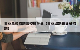 事业单位招聘高校辅导员（事业编制辅导员招聘）