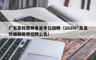 广东高校教师事业单位招聘（2020广东高校编制教师招聘公告）