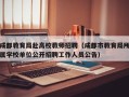 成都教育局赴高校教师招聘（成都市教育局所属学校单位公开招聘工作人员公告）