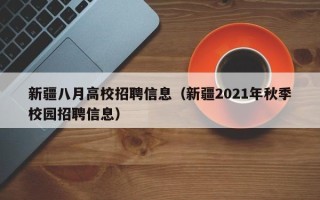 新疆八月高校招聘信息（新疆2021年秋季校园招聘信息）